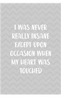 I Was Never Really Insane Except Upon Occasion When My Heart Was Touched
