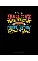 I'm A Small Town, Jesus Lovin' Football Watchin' Kind Of Girl: Unruled Composition Book