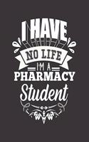 I Have No Life I'm a Pharmacy Student: College Ruled Lined Notebook - 120 Pages Perfect Funny Gift keepsake Journal, Diary