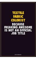 Textile Fabric Colorist, Because Freaking Awesome Is Not An Official Job Title: Career Motivational Quotes 6x9 120 Pages Blank Lined Notebook Journal