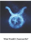 What Would A Taurean Do?