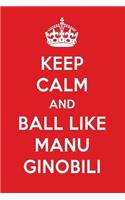 Keep Calm and Ball Like Manu Ginobili: Manu Ginobili Designer Notebook