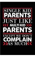 Single Kid Parents Just Like Multi Kid Parents Except We Don't Complain As Much: Parenting Lined Notebook Gift