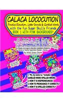 CALACA LOCOCUTION Practice Elocution, Letter Sounds & Garbled Words with the fun Sugar Skulls Friends BOOK 1 WITH PINK BACKGROUNDS!: 10 Books in the Series Each Book a different color: Red, Blue, Yellow, Green, Purple, Pink, Light Green, Light Blue, Orange, Gold. 20 Mispronounced 