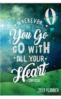 Wherever You Go Go With All Your Heart -Confucius: Planner Schedule Organizer Daily Weekly and Monthly 2019