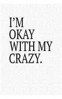 I'm Okay with My Crazy: A 6x9 Inch Matte Softcover Notebook Journal with 120 Blank Lined Pages and a Funny Cover Slogan