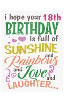 I Hope Your 18th Birthday Is Full of Sunshine and Rainbows and Love and Laughter: Blank Line Notebook (8.5 X 11 - 110 Pages)