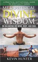 Metaphysical Divine Wisdom on Balancing the Mind, Body, and Soul