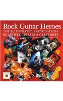 Rock Guitar Heroes: The Illustrated Encyclopedia of Artists, Guitars and Great Riffs: The Illustrated Encyclopedia of Artists, Guitars and Great Riffs