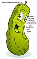 How to make Mouthwatering Pickles Volume 1: Dill, Sweet, Watermelon, Bread and Butter and Refrigerator, Each title has a note page following recipe(3 Pickle Recipes)