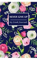 Never Give Up: My Food Journal 60 Days Food Journal and Fitness Diary with Daily Gratitude - Small Blank Lined Travel Notebook 6"x9"