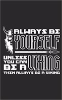 Always Be Yourself Unless You Can Be a Viking Then Always Be a Viking: Blank Lined Notebook for Norse Mythology Lovers