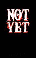 Not Yet