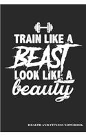Train Like a Beast Look Like a Beauty Health and Fitness Notebook: Blank Lined Journal
