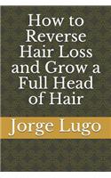 How to Reverse Hair Loss and Grow a Full Head of Hair