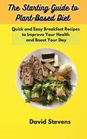 The Starting Guide to Plant-Based Diet: Quick and Easy Breakfast Recipes to Improve Your Health and Boost Your Day