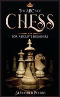 ABC's of Chess for Absolute Beginners: The Definitive Guide to Chess Strategies, Openings, and Etiquette.