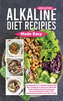 Alkaline Diet Recipes Made Easy: The Essential 2 in 1 Bundle Alkaline Diet Plan Cookbook to Keep your Blood pH at the Healthy Normal to Keep you Away from Diseases with a 70% Guaran