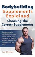 Bodybuilding Supplements Explained: Supplements for bodybuilding, brands, buying online, gain, recovery, for men, for women, pre workout, post work out, and more! Choosing The Correct (English)