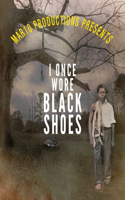 Mar10 Productions Presents I Once Wore Black Shoes