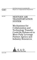 NextGen Air Transportation System: mechanisms for collaboration and technology transfer could be enhanced to more fully leverage partner agency and industry resources: report to congr