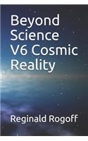 Beyond Science V6 Cosmic Reality