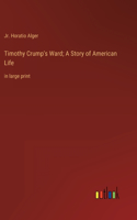 Timothy Crump's Ward; A Story of American Life