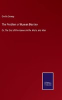 The Problem of Human Destiny: Or, The End of Providence in the World and Man