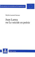 Juan Larrea Ou Le Suicide En Poésie: (47 Europaeische Hochschulschriften / European University Studie)
