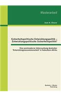 Sicherheitspolitische Entwicklungspolitik - Entwicklungspolitische Sicherheitspolitik? Eine postmoderne Untersuchung deutscher 'Entwicklungszusammenarbeit' in Subsahara-Afrika