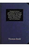 Original Letters Principally from Lord Charlemont, the Right Honorable Edmund Burke, William Pitt, Earl of Chatham