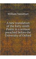 A New Translation of the Forty-Ninth Psalm in a Sermon Preached Before the University of Oxford