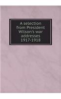 A selection from President Wilson's war addresses 1917-1918: (English)