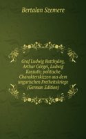 Graf Ludwig Batthyany, Arthur Gorgei, Ludwig Kossuth: Politische Charakterskizzen Aus Dem Ungarischen Freiheitskriege (German Edition)