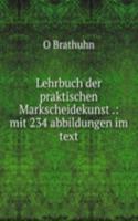 Lehrbuch der praktischen Markscheidekunst .: mit 234 abbildungen im text