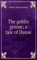 goblin groom; a tale of Dunse