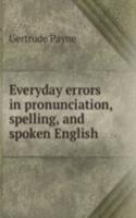 Everyday errors in pronunciation, spelling, and spoken English