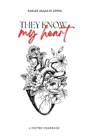 They know my heart: A poetry chapbook