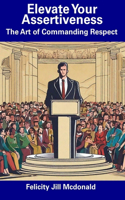 Elevate Your Assertiveness: The Art of Commanding Respect