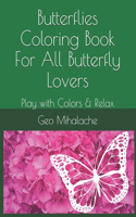 Butterflies Coloring Book - For All Butterfly Lovers: Play with Colors & Relax