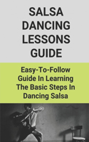 Salsa Dancing Lessons Guide: Easy-To-Follow Guide In Learning The Basic Steps In Dancing Salsa: Guide To Learning How To Salsa Dance