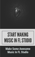 Start Making Music In FL Studio