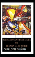 Our Androcentric Culture Or The Man-Made World Illustrated