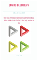 Jumbo Beginners Brain Games: Enjoy Hours of Fun Game Book Comprises of Word Jumble as Well as Sudoku Puzzles Plus Find a Word Logic Exercises for Kids