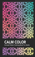 Calm Color: Intricate Pattern Coloring Book For Adults