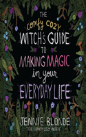 Comfy Cozy Witch's Guide to Making Magic in Your Everyday Life