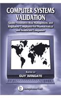 Computer Systems Validation: Quality Assurance, Risk Management, and Regulatory Compliance for Pharmaceutical and Healthcare Companies