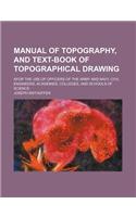 Manual of Topography, and Text-Book of Topographical Drawing; Afor the Use of Officers of the Army and Navy, Civil Engineers, Academies, Colleges, and: (English)