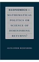 Economics--Mathematical Politics or Science of Diminishing Returns?