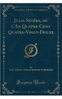 Julia SÃ©vÃ©ra, Ou l'An Quatre Cent Quatre-Vingt-Douze (Classic Reprint)